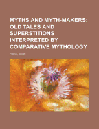 Myths and Myth-Makers: Old Tales and Superstitions Interpreted by Comparative Mythology