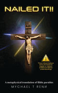 Nailed It!!: A metaphysical translation of Bible parables