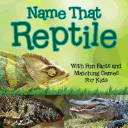 Name That Reptile: With Fun Facts and Matching Games for Kids