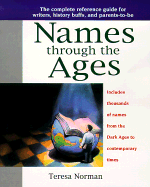 Names Through the Ages: The Complete Reference Guide for Writers, History Buffs, and Parents-To-Be