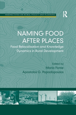 Naming Food After Places: Food Relocalisation and Knowledge Dynamics in Rural Development - Papadopoulos, Apostolos G (Editor), and Fonte, Maria (Editor)