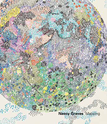 Nancy Graves: Mapping - Graves, Nancy, and Storr, Robert (Text by)