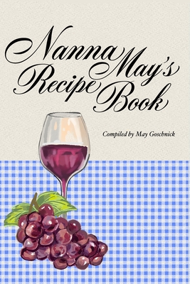 Nanna May's Recipe Book - Goschnick, May (Compiled by), and Sun, Christine Yunn-Yu (Editor), and Goschnick, Steve (Introduction by)