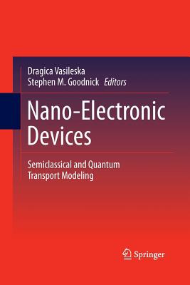 Nano-Electronic Devices: Semiclassical and Quantum Transport Modeling - Vasileska, Dragica (Editor), and Goodnick, Stephen M (Editor)