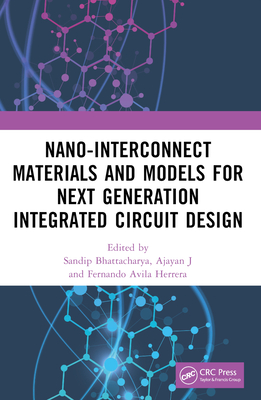 Nano-Interconnect Materials and Models for Next Generation Integrated Circuit Design - Bhattacharya, Sandip (Editor), and Ajayan, J (Editor), and Herrera, Fernando Avila (Editor)