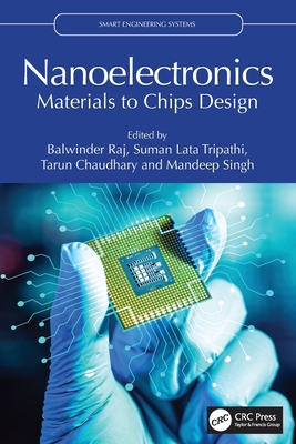 Nanoelectronics: Materials to Chips Design - Raj, Balwinder (Editor), and Lata Tripathi, Suman (Editor), and Chaudhary, Tarun (Editor)
