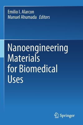 Nanoengineering Materials for Biomedical Uses - Alarcon, Emilio I (Editor), and Ahumada, Manuel (Editor)