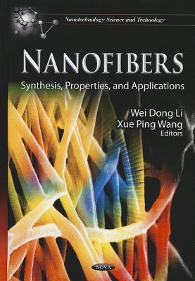 Nanofibers: Synthesis, Properties, & Applications - Dong Li, Wei (Editor), and Ping Wang, Xue (Editor)
