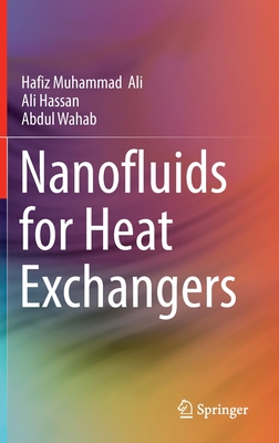 Nanofluids for Heat Exchangers - Ali, Hafiz Muhammad, and Hassan, Ali, and Wahab, Abdul