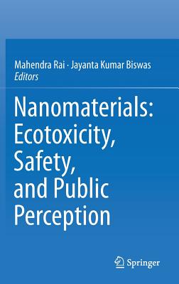 Nanomaterials: Ecotoxicity, Safety, and Public Perception - Rai, Mahendra (Editor), and Biswas, Jayanta Kumar (Editor)