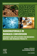 Nanomaterials in Biomass Conversion: Advances and Applications for Bioenergy, Biofuels, and Bio-Based Products