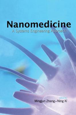 Nanomedicine: A Systems Engineering Approach - Zhang, Mingjun (Editor), and XI, Ning (Editor)
