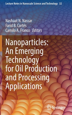 Nanoparticles: An Emerging Technology for Oil Production and Processing Applications - Nassar, Nashaat N. (Editor), and Cort�s, Farid B. (Editor), and Franco, Camilo A. (Editor)