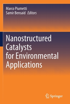 Nanostructured Catalysts for Environmental Applications - Piumetti, Marco (Editor), and Bensaid, Samir (Editor)