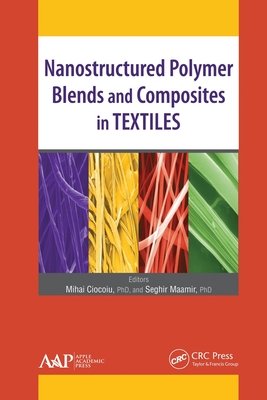 Nanostructured Polymer Blends and Composites in Textiles - Ciocoiu, Mihai (Editor), and Maamir, Seghir (Editor)