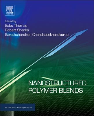 Nanostructured Polymer Blends - Thomas, Sabu, PhD. (Editor), and Shanks, Robert (Editor), and Chandran, Sarath (Editor)