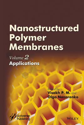 Nanostructured Polymer Membranes, Volume 2: Applications - P M, Visakh (Editor), and Nazarenko, Olga B (Editor)