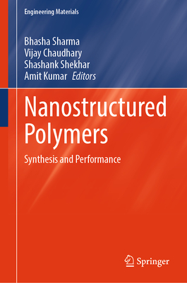 Nanostructured Polymers: Synthesis and Performance - Sharma, Bhasha (Editor), and Chaudhary, Vijay (Editor), and Shekhar, Shashank (Editor)
