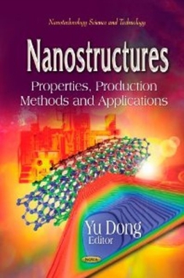 Nanostructures: Properties, Production Methods & Applications - Dong, Yu (Editor)