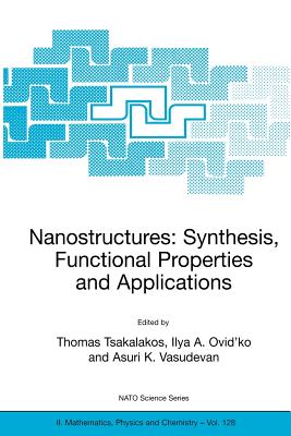 Nanostructures: Synthesis, Functional Properties and Application - Tsakalakos, Thomas (Editor), and Ovid'ko, Ilya A (Editor), and Vasudevan, Asuri K (Editor)