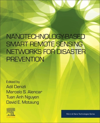 Nanotechnology-Based Smart Remote Sensing Networks for Disaster Prevention - Denizli, Adil (Editor), and Alencar, Marcelo S (Editor), and Nguyen, Tuan Anh (Editor)