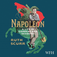Napoleon: A Life in Gardens and Shadows