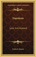 Napoleon: Lover and Husband