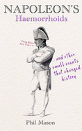 Napoleon's Haermorrhoids: And Other Small Events That Changed History