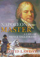 Napoleon's Master: A Life of Prince Talleyrand