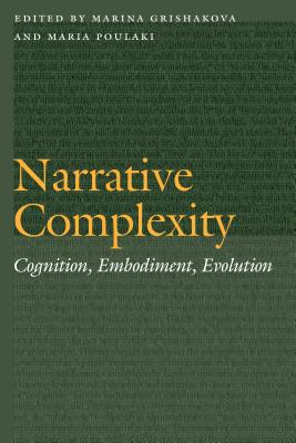 Narrative Complexity: Cognition, Embodiment, Evolution - Grishakova, Marina (Editor), and Poulaki, Maria (Editor)