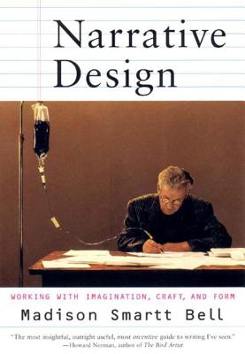 Narrative Design: Working with Imagination, Craft, and Form - Bell, Madison Smartt