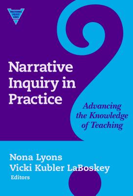 Narrative Inquiry in Practice:: Advancing the Knowledge of Teaching - Lyons, Nona (Editor), and Laboskey, Vicki K (Editor)