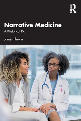 Narrative Medicine: A Rhetorical RX - Phelan, James