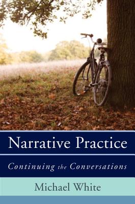 Narrative Practice: Continuing the Conversations - White, Michael, Dr.