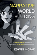 Narrative Worldbuilding: A Player Centric Approach to Designing Story Rich Game Worlds