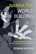 Narrative Worldbuilding: A Player Centric Approach to Designing Story Rich Game Worlds