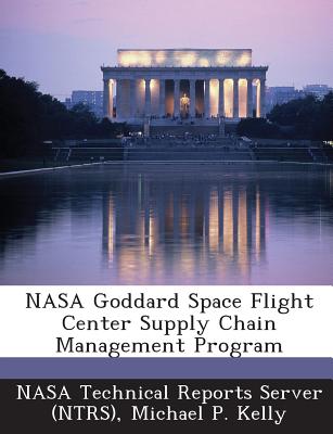 NASA Goddard Space Flight Center Supply Chain Management Program - Nasa Technical Reports Server (Ntrs) (Creator), and Kelly, Michael P