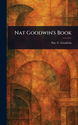 Nat Goodwin's Book - Goodwin, Nat C (Nathaniel Carll)