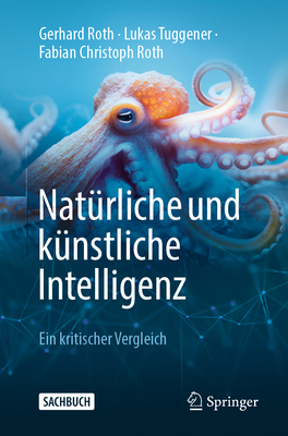 Nat?rliche Und K?nstliche Intelligenz: Ein Kritischer Vergleich - Roth, Gerhard, and Tuggener, Lukas, and Roth, Fabian Christoph