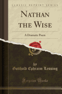 Nathan the Wise: A Dramatic Poem (Classic Reprint)