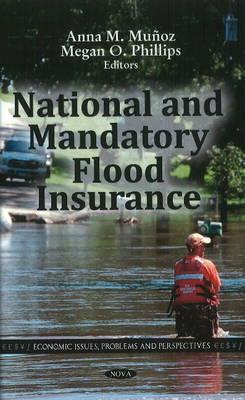National & Mandatory Flood Insurance - Mu�oz, Anna M (Editor), and Phillips, Megan O (Editor)