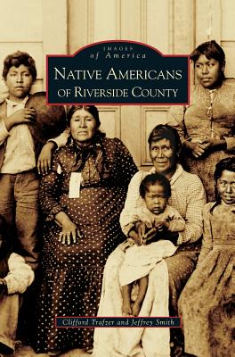 Native Americans of Riverside County - Smith, Jeffrey a, and Trafzer, Clifford