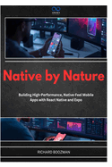 Native by Nature: Building High-Performance, Native-Feel Mobile Apps with React Native and Expo