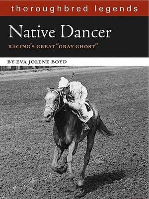 Native Dancer: Thoroughbred Legend - Boyd, Eva Jolene