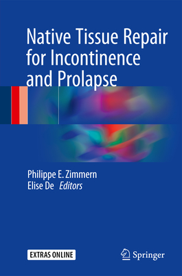 Native Tissue Repair for Incontinence and Prolapse - Zimmern, Philippe E, MD, Facs (Editor), and De, Elise J B (Editor)