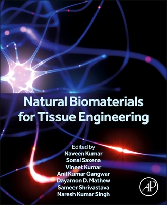 Natural Biomaterials for Tissue Engineering - Kumar, Naveen, PhD (Editor), and Saxena, Sonal, PhD (Editor), and Kumar, Vineet, PhD (Editor)
