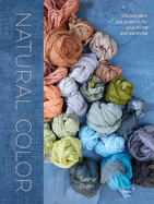 Natural Color: Vibrant Plant Dye Projects for Your Home and Wardrobe