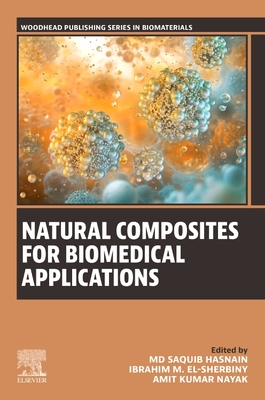 Natural Composites for Biomedical Applications - Hasnain, MD Saquib, PhD (Editor), and El-Sherbiny, Ibrahim M (Editor), and Nayak, Amit Kumar, PhD (Editor)