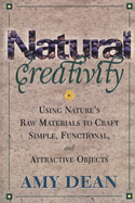 Natural Creativity: Exploring and Using Nature's Raw Material to Craft Simple, Functional, and Attractive Objects