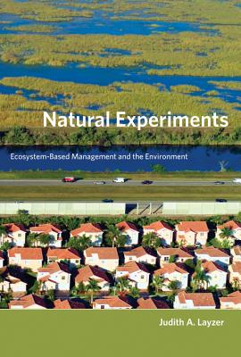Natural Experiments: Ecosystem-Based Management and the Environment - Layzer, Judith A